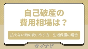 自己破産の費用相場は？払えない時の安いやり方・生活保護の場合など徹底解説
